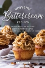 Image for Heavenly Buttercream Recipes : Uncover Unique and Delicious Buttercream Recipes That Will Wow Even the Toughest of Crowds