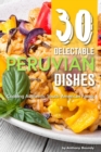 Image for 30 Delectable Peruvian Dishes : Cooking Authentic South-American Foods