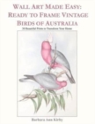 Image for Wall Art Made Easy : Ready to Frame Vintage Birds of Australia: 30 Beautiful Prints to Transform Your Home