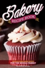 Image for Bakery Recipe Book : Delicious Home Bakery Recipes for the Whole Family