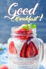 Image for Good Breakfast! : Quick and Healthy Breakfast Recipes that Everyone Can Make at Home
