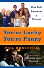 Image for You&#39;re Lucky You&#39;re Funny: How Life Becomes a Sitcom