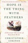 Image for Hope Is the Thing With Feathers: A Personal Chronicle of Vanished Birds