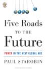 Image for Five Roads to the Future: Power in the Next Global Age