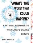 Image for What&#39;s the Worst That Could Happen?: A Rational Response to the Climate Change Debate