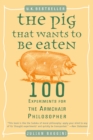 Image for Pig That Wants to Be Eaten: 100 Experiments for the Armchair Philosopher