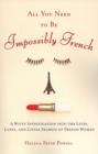 Image for All You Need to Be Impossibly French: A Witty Investigation into the Lives, Lusts, and Little Secrets of French Women