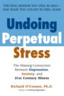 Image for Undoing Perpetual Stress: The Missing Connection Between Depression, Anxiety and 21stCentury Illness
