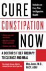 Image for Cure Constipation Now: A Doctor&#39;s Fiber Therapy to Cleanse and Heal