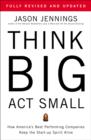 Image for Think Big, Act Small: How America&#39;s Best Performing Companies Keep the Start-up Spirit Alive