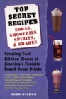 Image for Top Secret Recipes--Sodas, Smoothies, Spirits, &amp; Shakes: Creating Cool Kitchen Clones of America&#39;s Favorite Brand-Name Drinks