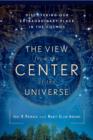 Image for View From the Center of the Universe: Discovering Our Extraordinary Place in the Cosmos