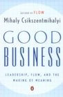 Image for Good Business: Leadership, Flow, and the Making of Meaning