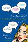 Image for Is It Just Me?: The Modern Woman&#39;s Survival Guide