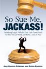 Image for So Sue Me, Jackass!: Avoiding Legal Pitfalls That Can Come Back to Bite You at Work, at Home, and at Play