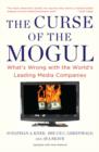 Image for Curse of the Mogul: What&#39;s Wrong with the World&#39;s Leading Media Companies