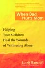 Image for When Dad Hurts Mom: Helping Your Children Heal the Wounds of Witnessing Abuse