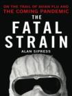 Image for The fatal strain: on the trail of avian flu and the coming pandemic