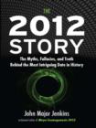 Image for The 2012 story: the myths, fallacies, and truth behind the most intriguing date in history