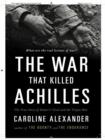 Image for War That Killed Achilles: The True Story of Homer&#39;s Iliad and the Trojan War