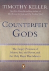 Image for Counterfeit Gods: The Empty Promises of Money, Sex, and Power, and the Only Hope that Matters