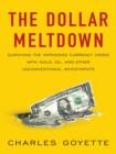 Image for The dollar meltdown: surviving the coming currency crisis with gold, oil, and other unconventional investments