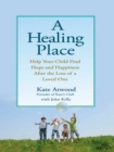 Image for A healing place: help your child find hope and happiness after the loss of a loved one