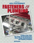 Image for High Performance Fasteners &amp; Plumbing: A Guide to Nuts, Bolts, Fuel, Brake, Oil and Coolant Lines, Hoses, Clamps, Racing Hardware, and Plumbing Techniques