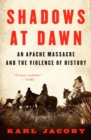 Image for Shadows at Dawn: An Apache Massacre and the Violence of History
