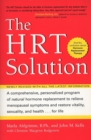 Image for The HRT solution: a comprehensive, personalized program of natural hormone replacement to relieve menopausal symptoms and restore vitality, sexuality, and health - for life