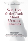 Image for Sex, Lies, and the Truth about Uterine Fibroids