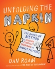 Image for Unfolding the Napkin: The Hands-On Method for Solving Complex Problems with Simple Pictures