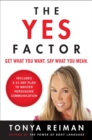Image for The yes factor: get what you want, say what you mean, the power of persuasive communication