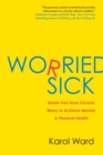 Image for Worried sick: break free from chronic worry to achieve mental &amp; physical health