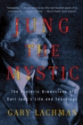Image for Jung the mystic: the esoteric dimensions of Carl Jung&#39;s life and teachings : a new biography