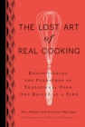 Image for The lost art of real cooking: rediscovering the pleasures of traditional food, one recipe at a time
