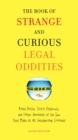Image for The book of strange and curious legal oddities: pizza police, illicit fishbowls, and other anomalies of the law that make us all unsuspecting criminals