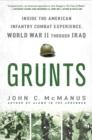 Image for Grunts: inside the American infantry combat experience, World War II through Iraq