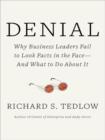 Image for Denial: why business leaders fail to look facts in the face--and what to do about it
