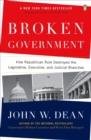 Image for Broken government: how Republican rule destroyed the legislative, executive, and judicial branches