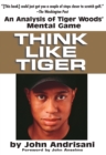 Image for Think Like Tiger: An Analysis of Tiger Woods&#39; Mental Game