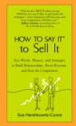 Image for How to say it to sell it: key words, phrases, and strategies to build relationships, boost revenue, and beat the competition
