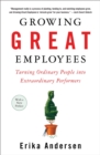 Image for Growing great employees: turning ordinary people into extraordinary performers