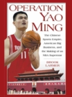 Image for Operation Yao Ming: The Chinese Sports Empire, American Big Business, and the Making of an NBA Super star