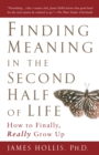 Image for Finding Meaning in the Second Half of Life: How to Finally, Really Grow Up