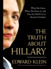 Image for The truth about Hillary: what she knew, when she knew it, and how far she&#39;ll go to become president