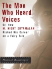 Image for Man Who Heard Voices: Or, How M. Night Shyamalan Risked His Career on a Fairy Tale and Lost