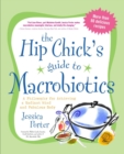 Image for The hip chick&#39;s guide to macrobiotics: a philosophy for achieving a radiant mind and fabulous body