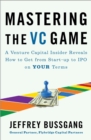 Image for Mastering the VC Game: A Venture Capital Insider Reveals How to Get from Start-up to IPO on Your Terms