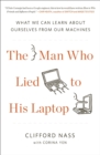 Image for Man Who Lied to His Laptop: What We Can Learn About Ourselves from Our Machines